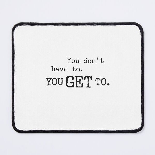 Item preview, You don’t have to- you get to!  designed and sold by 3 Suns Designs.