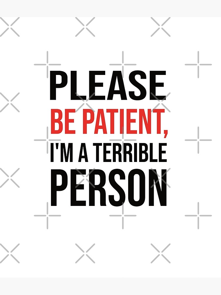 please-be-patient-i-m-a-terrible-person-cool-tee-poster-for-sale-by