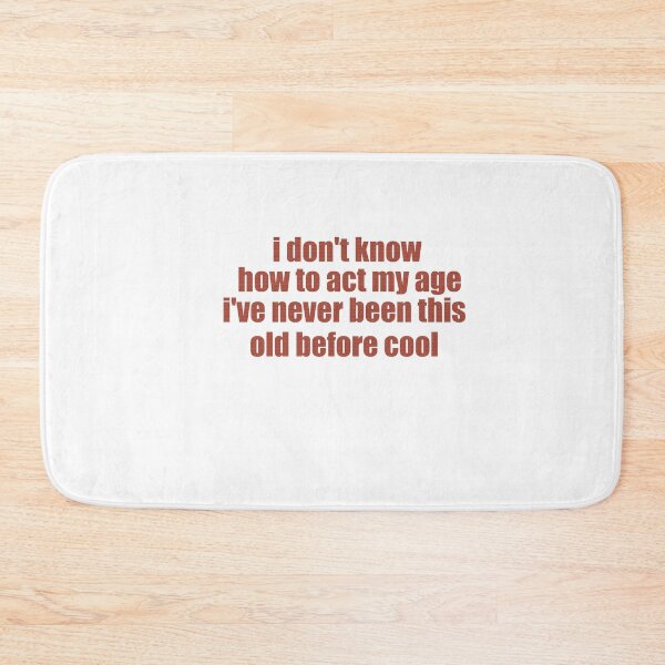 Item preview, I Don't Know How To Act My Age, I've Never Been This Old Before, Fun, cool design. Classic  designed and sold by myshop159.