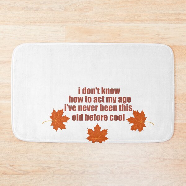 Item preview, I Don't Know How To Act My Age, I've Never Been This Old Before, Fun, cool design. Classic  designed and sold by myshop159.