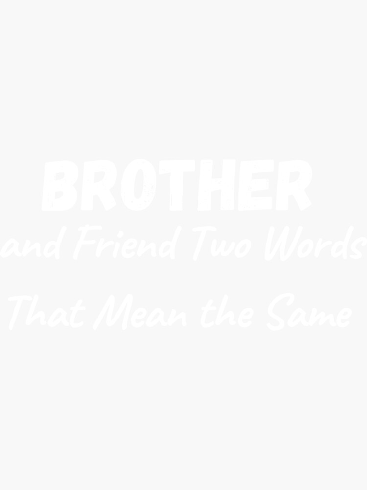 "Brother and Friend Two Words That Mean the Same " Sticker by Alexa5454