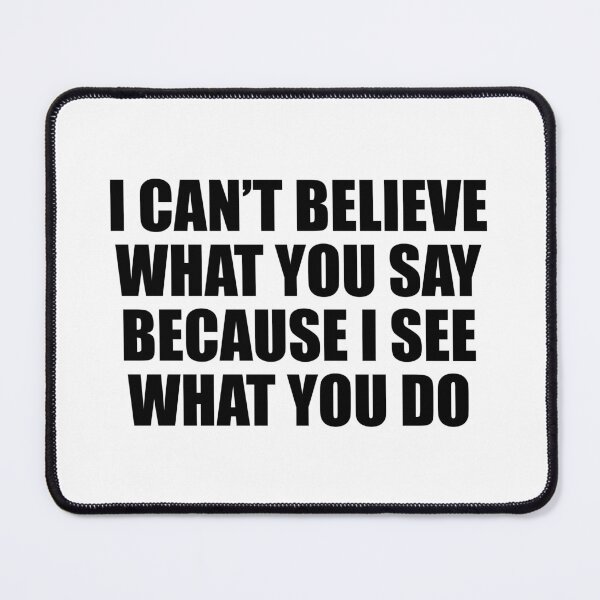 Item preview, I can’t believe what you say because I see what you do designed and sold by Colorfulandfun.