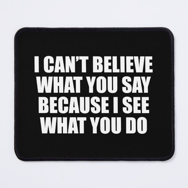 Item preview, I can’t believe what you say because I see what you do designed and sold by Colorfulandfun.