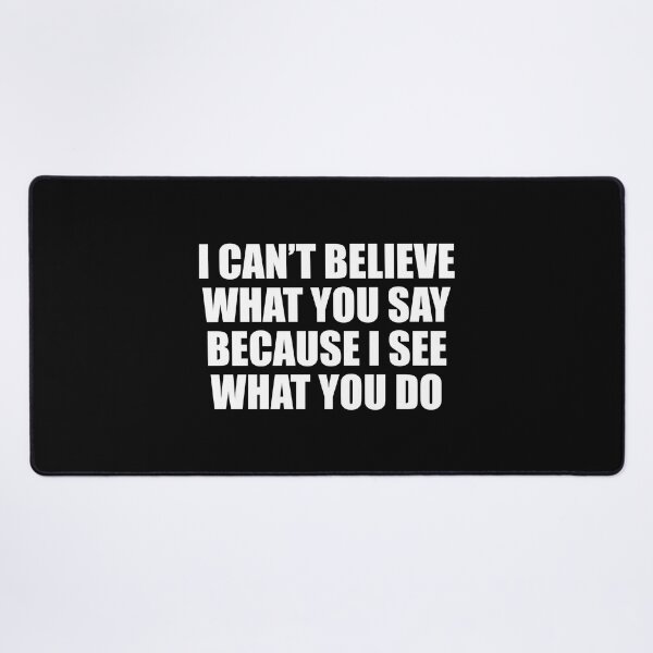 Item preview, I can’t believe what you say because I see what you do designed and sold by Colorfulandfun.