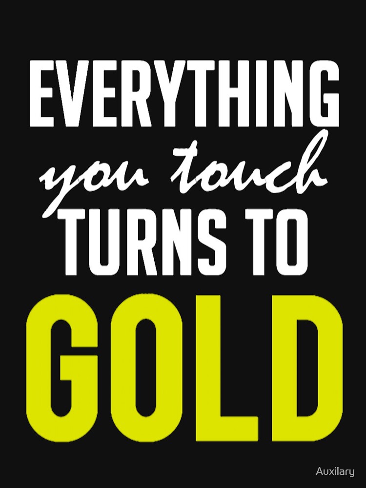 "Everything You Touch Turns To Gold" Tshirt by Auxilary Redbubble