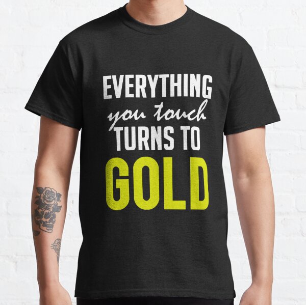 Everything You Touch Turns To Gold Classic T-Shirt