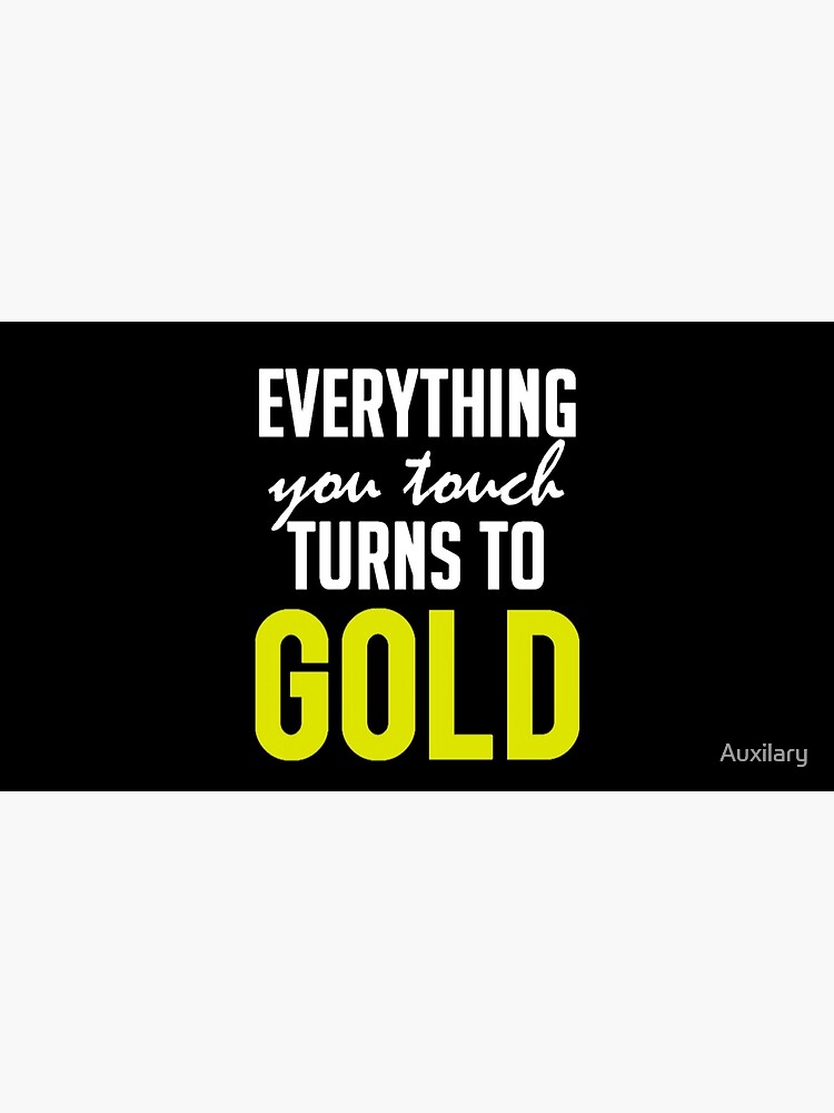 "Everything You Touch Turns To Gold" Poster by Auxilary Redbubble