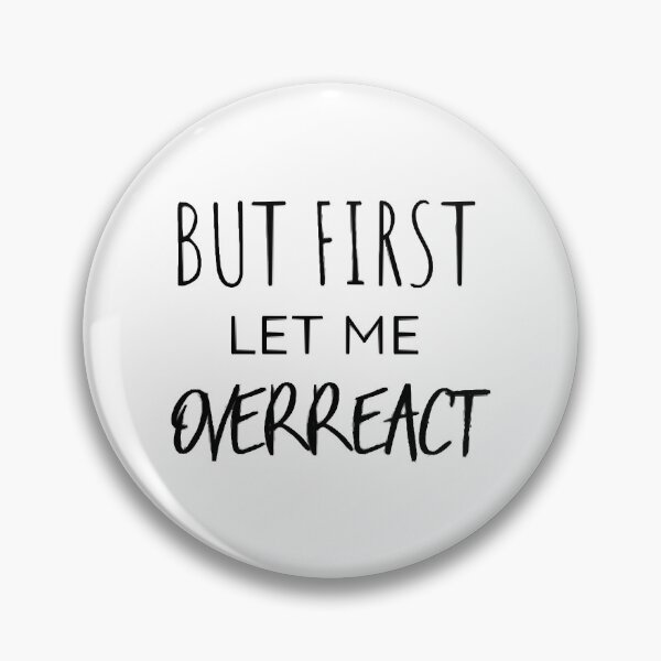 Item preview, But First Let Me Overreact Funny designed and sold by DianaLolida.