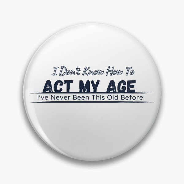 Item preview, I Don't Know How To Act My Age, I've Never Been This Old Before Mens, Birthday Funny Humor Friends Family designed and sold by Alexa5454.