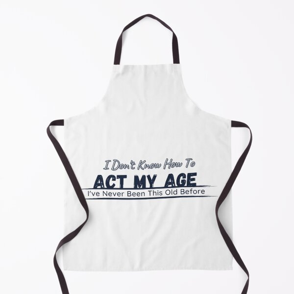 Item preview, I Don't Know How To Act My Age, I've Never Been This Old Before Mens, Birthday Funny Humor Friends Family designed and sold by Alexa5454.