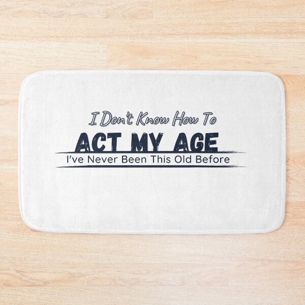 Item preview, I Don't Know How To Act My Age, I've Never Been This Old Before Mens, Birthday Funny Humor Friends Family designed and sold by Alexa5454.