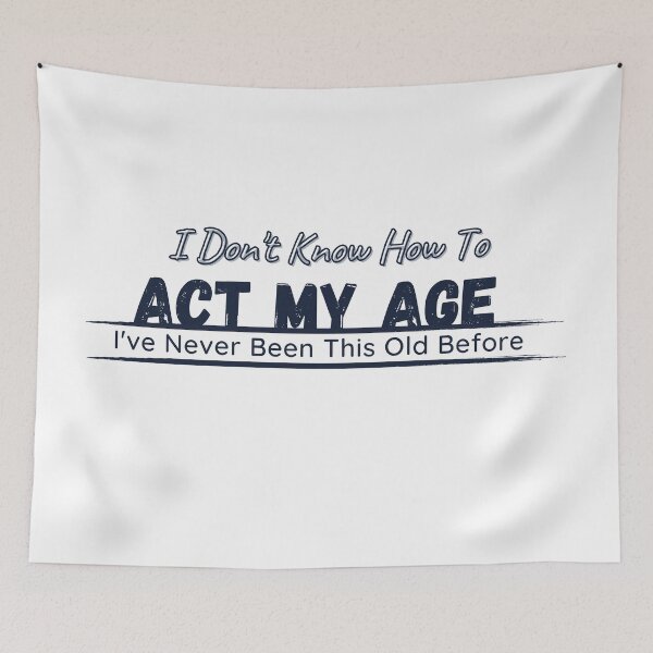 Item preview, I Don't Know How To Act My Age, I've Never Been This Old Before Mens, Birthday Funny Humor Friends Family designed and sold by Alexa5454.