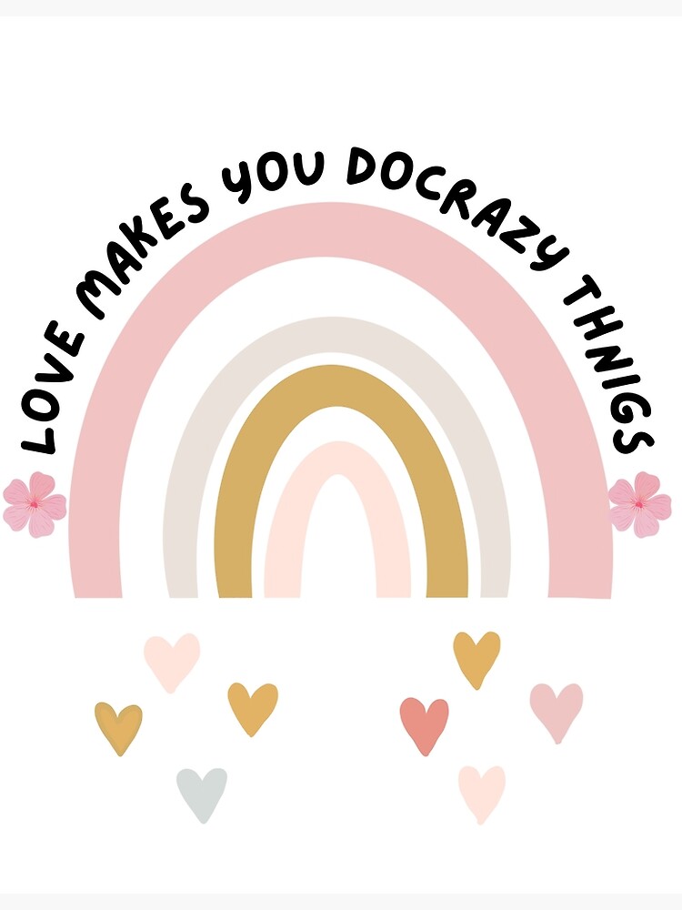 love-makes-you-do-crazy-things-poster-for-sale-by-lolitaimy-redbubble