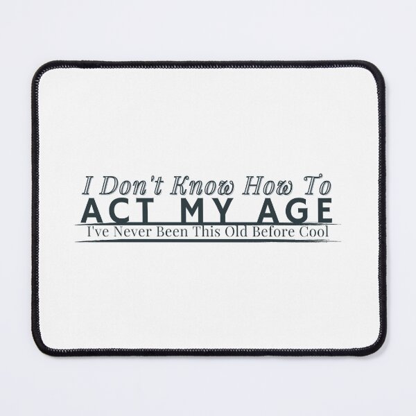 Item preview, I Don't Know How To Act My Age, I've Never Been This Old Before Mens, Birthday Funny Humor Friends Family designed and sold by Alexa5454.