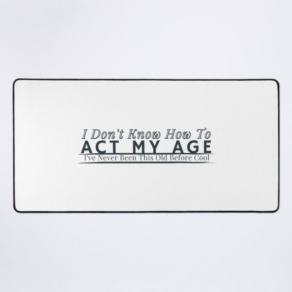 Item preview, I Don't Know How To Act My Age, I've Never Been This Old Before Mens, Birthday Funny Humor Friends Family designed and sold by Alexa5454.