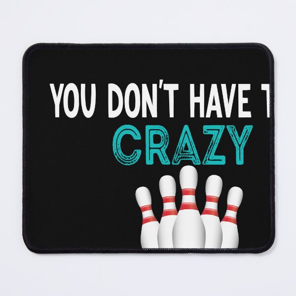Item preview, You Don't Have To Be Crazy To Bowl With Us We Can Train You  designed and sold by designreb.