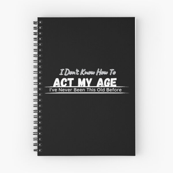 Item preview,  I Don't Know How To Act My Age, I've Never Been This Old Before , Birthday Funny Humor Friends Family designed and sold by Alexa5454.