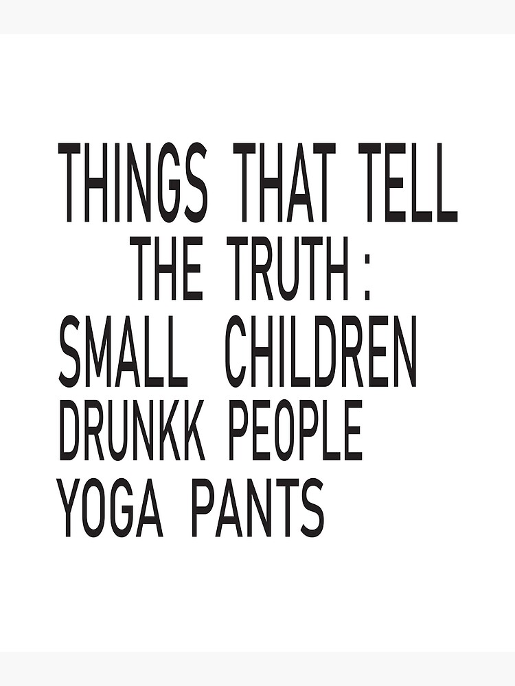 "things that tell the truth yoga pants " Poster for Sale by ASSOUKI9