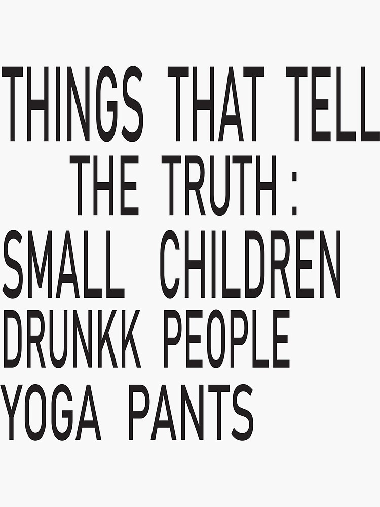 "things that tell the truth yoga pants " Sticker by ASSOUKI9 Redbubble