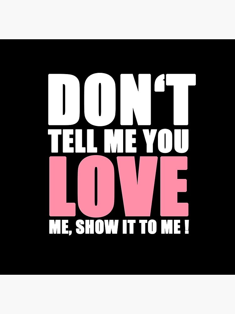 "Don't Tell me You Love me, Show it to me W.Pink" Poster by