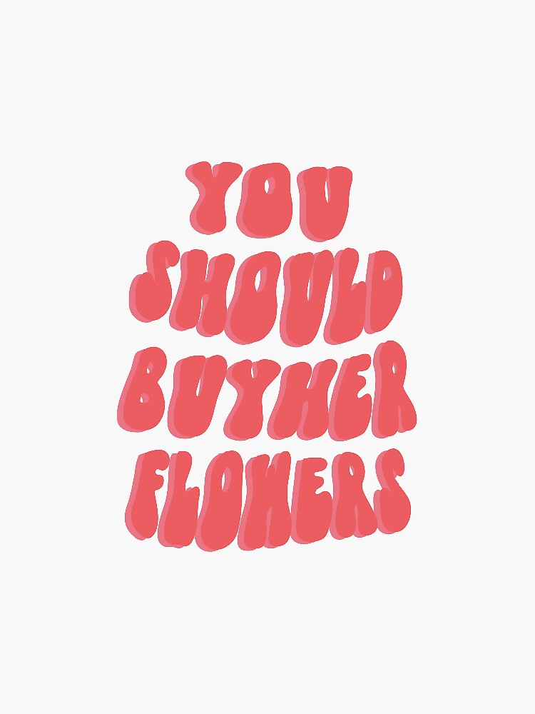 "You should buy her flowers" Sticker by laurapascarella Redbubble