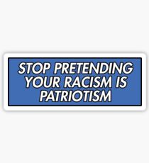 STOP PRETENDING YOUR RACISM IS PATRIOTISM BLUE Sticker