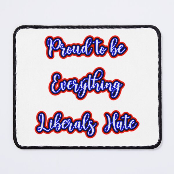 Item preview, Proud to be everything liberals hate designed and sold by OleKurmudgeon.