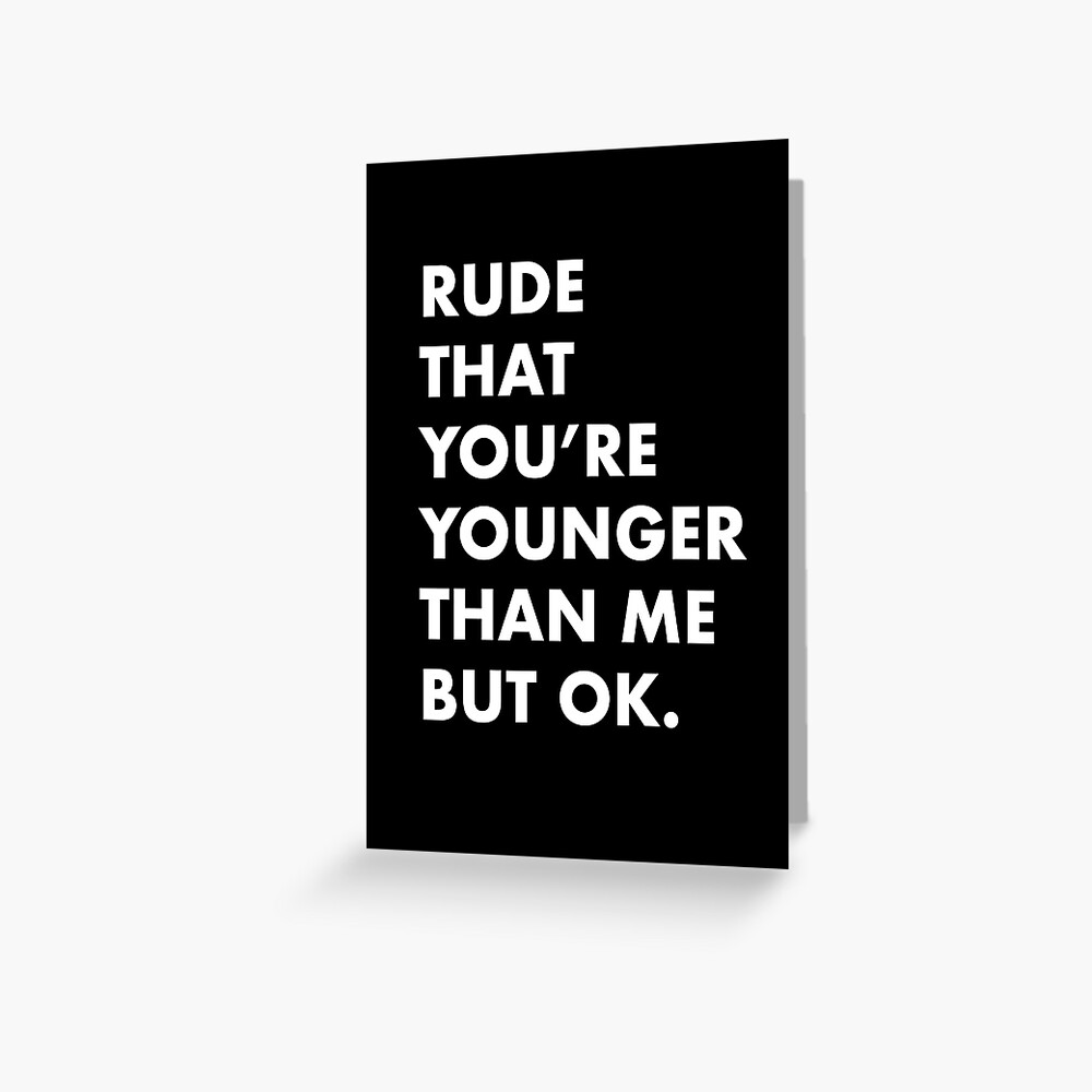 Happy Birthday Card, Younger Than Me Funny Card! | Greeting Card