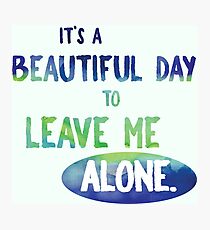 It's a Beautiful Day to Leave Me Alone - blue and green sarcasm funny cynical introvert sassy Photographic Print