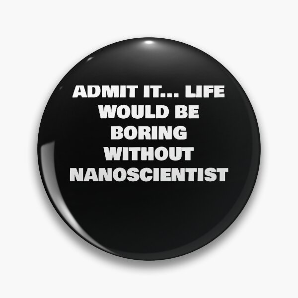 Item preview, ADMIT IT... LIFE WOULD BE BORING WITHOUT  NANOSCIENTIST designed and sold by joebrad.