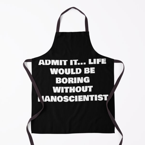 Item preview, ADMIT IT... LIFE WOULD BE BORING WITHOUT NANOSCIENTIST designed and sold by joebrad.