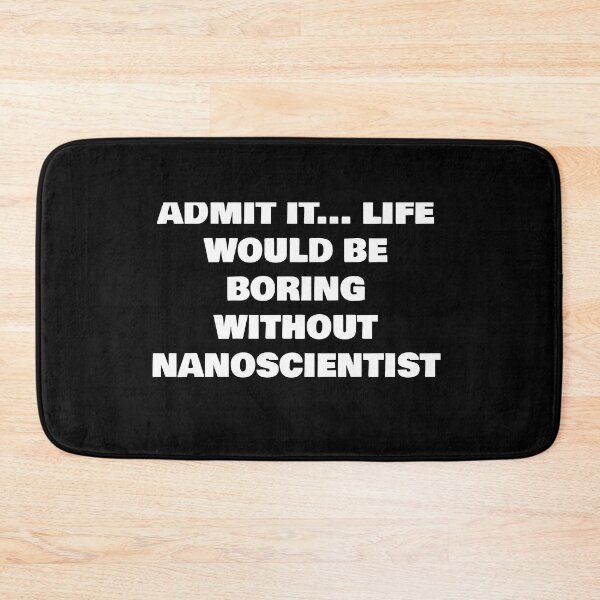 Item preview, ADMIT IT... LIFE WOULD BE BORING WITHOUT  NANOSCIENTIST designed and sold by joebrad.