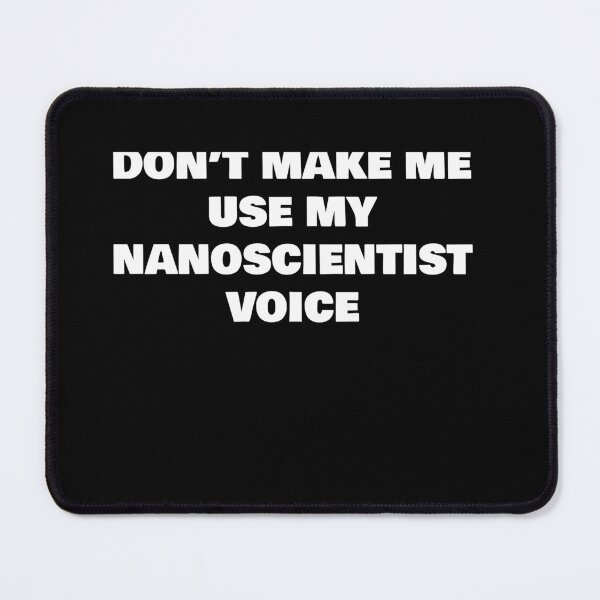 Item preview, DON’T MAKE ME USE MY NANOSCIENTIST VOICE designed and sold by joebrad.