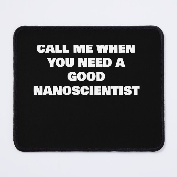 Item preview, CALL ME WHEN YOU NEED A GOOD NANOSCIENTIST designed and sold by joebrad.
