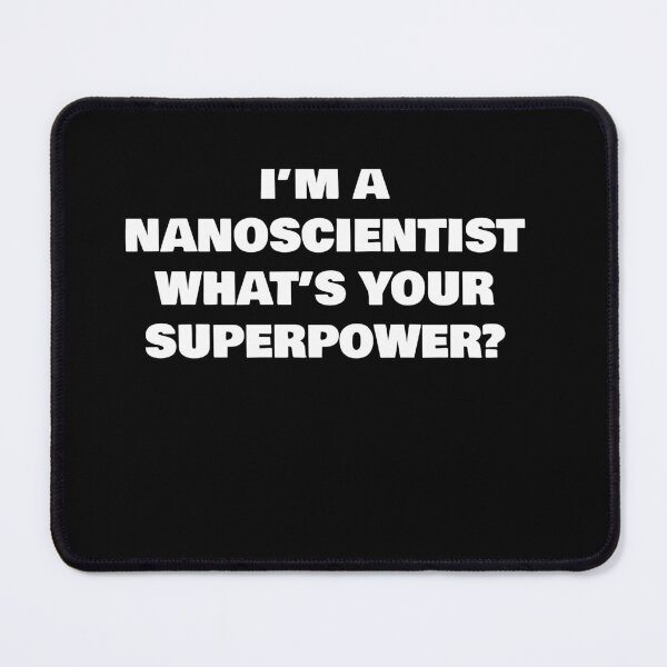 Item preview, I’M A NANOSCIENTIST WHAT’S YOUR SUPERPOWER? designed and sold by joebrad.