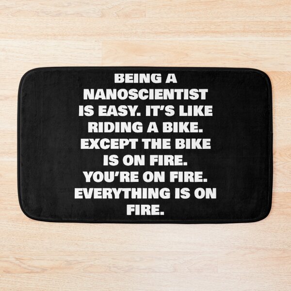 Item preview, BEING A  NANOSCIENTIST IS EASY. IT’S LIKE RIDING A BIKE. EXCEPT THE BIKE IS ON FIRE. YOU’RE ON FIRE. EVERYTHING IS ON FIRE. designed and sold by joebrad.