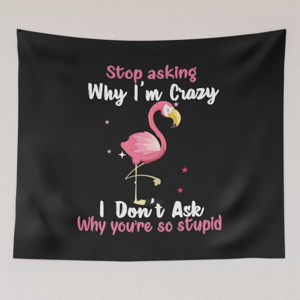 Item preview, Funny Flamingo Stop Asking Why I'm Crazy designed and sold by zorinaabzs143.