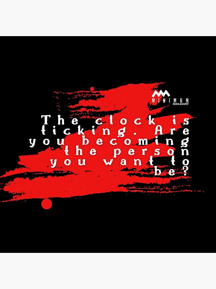 "The clock is ticking. Are you the person you want to be