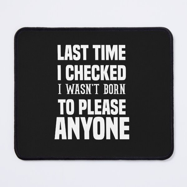 Item preview, last time i checked i wasn't born to please anyone designed and sold by Crystakim.