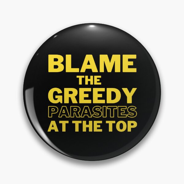 Item preview, Blame the Greedy Parasites at the Top Design designed and sold by WritetheWrongs.