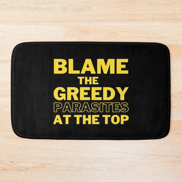 Item preview, Blame the Greedy Parasites at the Top Design designed and sold by WritetheWrongs.