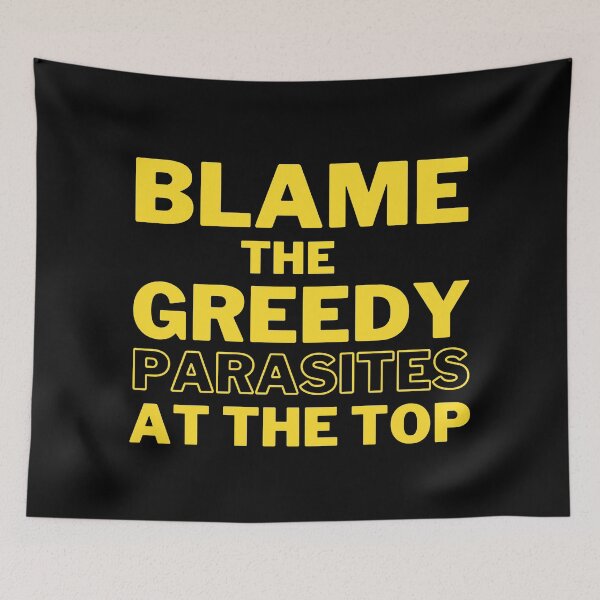 Item preview, Blame the Greedy Parasites at the Top Design designed and sold by WritetheWrongs.