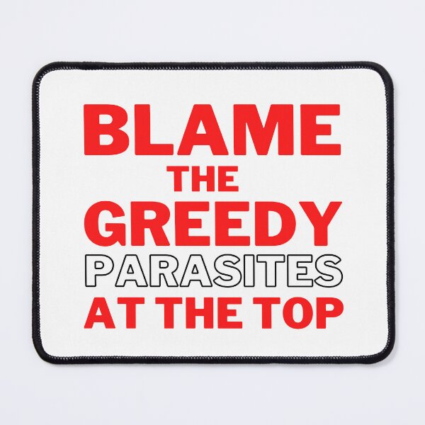 Item preview, Red Blame the Greedy Parasites at the Top Design designed and sold by WritetheWrongs.