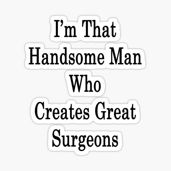 Item preview, I'm That Handsome Man Who Creates Great Surgeons  designed and sold by supernova23.
