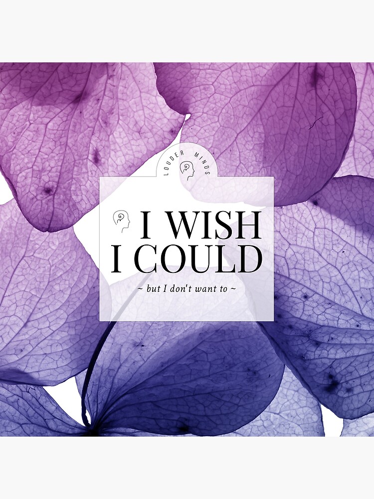 I wish I could but I don&#39;t want to (Lilac Flourish) by louderminds