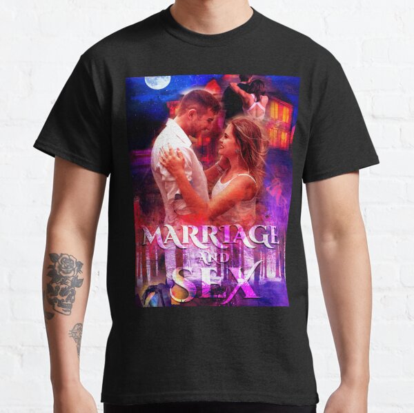 Marriage and Sex - Romance, Love, Valentine's Day, Couple, Romantic Classic T-Shirt