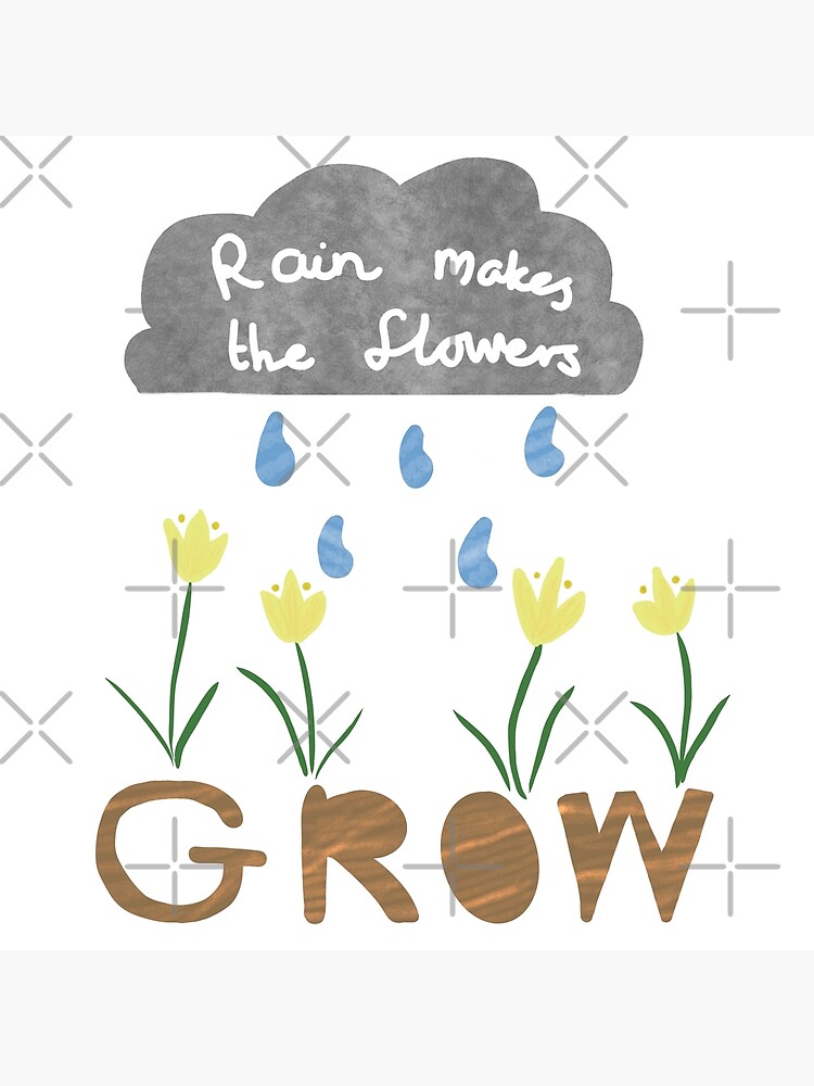 "Rain makes the flowers grow" Poster for Sale by CharlotWhiteing
