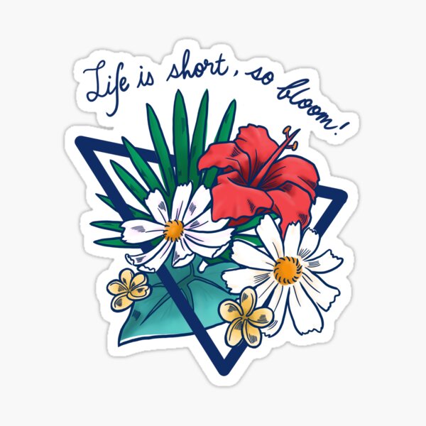 Life is Short, so Bloom! Sticker