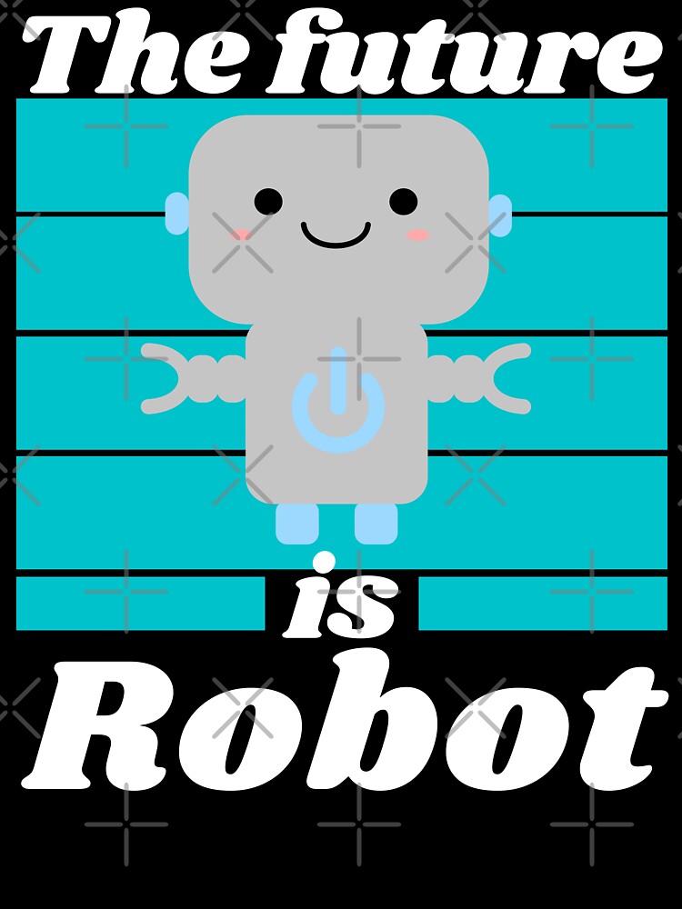 The future is Robot Artificial intelligence Machine learning AI Robotics python developer cute Robot funny robot Future Technology The future is Robot Artificial intelligence Machine learning AI Robotics python developer cute Robot funny robot Future Technology