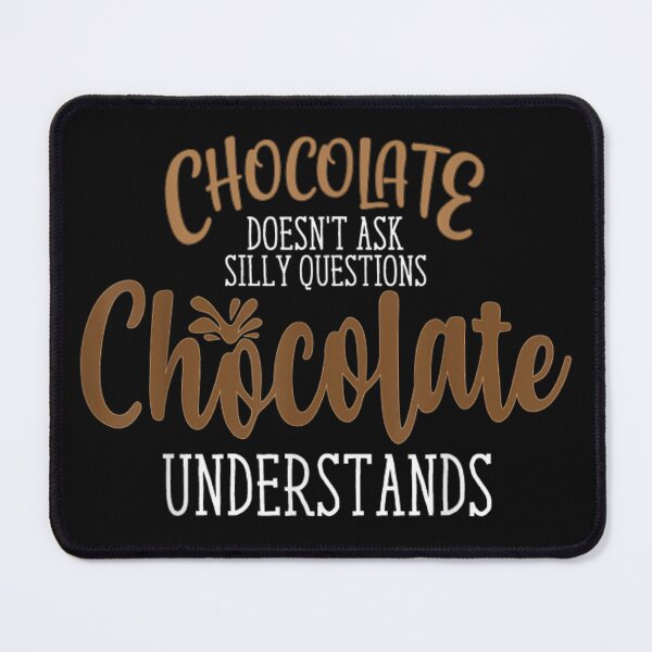 Item preview, chocolate doesn't ask silly questions chocolate understands, chocolate,, quote, sarcasm, sweet, chocolate quote, candy, chocaholic, questions, cake, understands, eat, food quote, lover designed and sold by NAZIMNADIR.